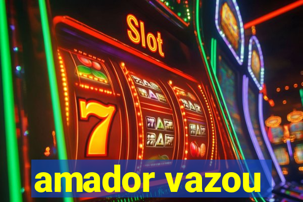 amador vazou